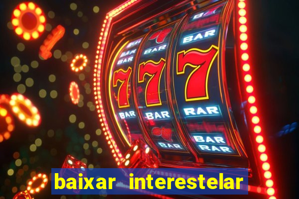 baixar interestelar 4k dublado